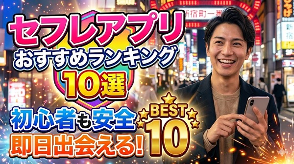 セフレアプリおすすめランキングBest10！初心者でも安全に即日出会える選び方